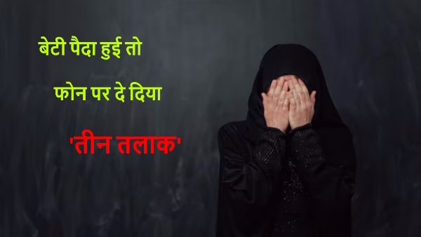 husband gives Triple talaq to wife over phone call after she gave birth to a daughter in mau 