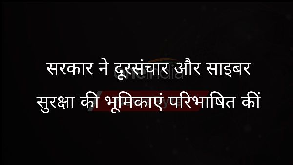  सरकार ने दूरसंचार और साइबर सुरक्षा की भूमिकाएं परिभाषित कीं