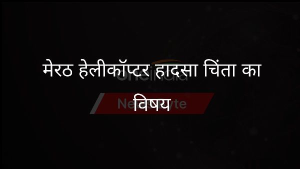  मेरठ हेलीकॉप्टर हादसा चिंता का विषय