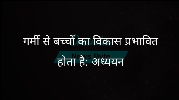  गर्मी से बच्चों का विकास प्रभावित होता है: अध्ययन