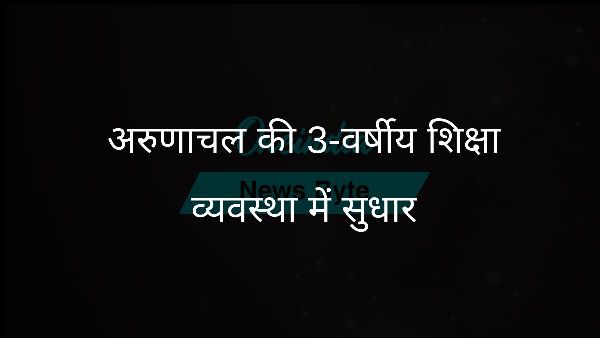  अरुणाचल की 3-वर्षीय शिक्षा व्यवस्था में सुधार