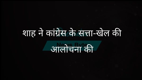  शाह ने कांग्रेस के सत्ता-खेल की आलोचना की