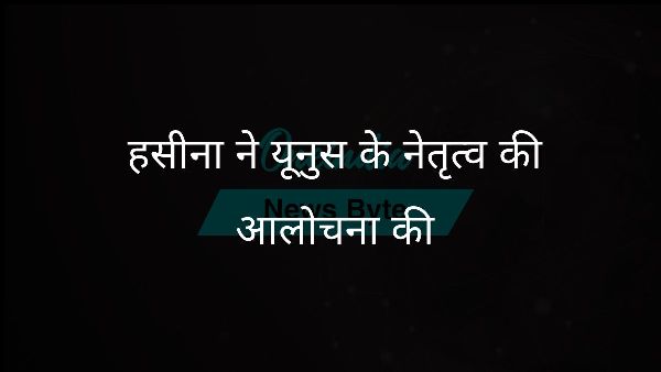  हसीना ने यूनुस के नेतृत्व की आलोचना की