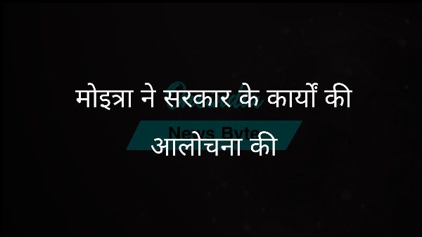 मोइत्रा ने सरकार के कार्यों की आलोचना की मोइत्रा ने सरकार के कार्यों की आलोचना की