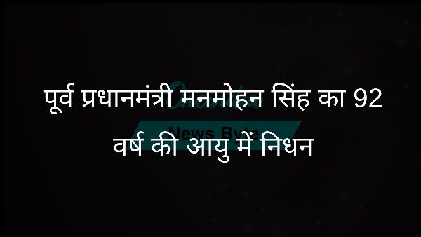 पूर्व प्रधानमंत्री मनमोहन सिंह का 92 वर्ष की आयु में निधन पूर्व प्रधानमंत्री मनमोहन सिंह का 92 वर्ष की आयु में निधन