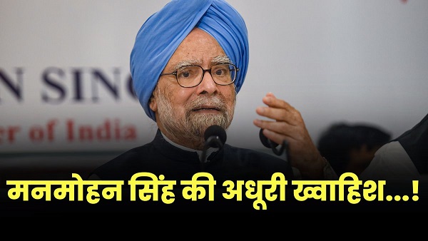 Manmohan Singh Last wish Manmohan Singh Last wish