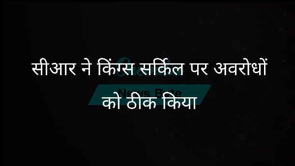  सीआर ने किंग्स सर्किल पर अवरोधों को ठीक किया