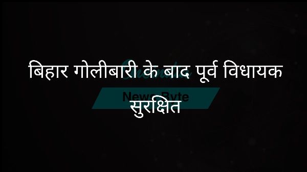  बिहार गोलीबारी के बाद पूर्व विधायक सुरक्षित