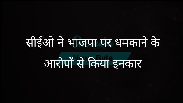  सीईओ ने भाजपा पर धमकाने के आरोपों से किया इनकार