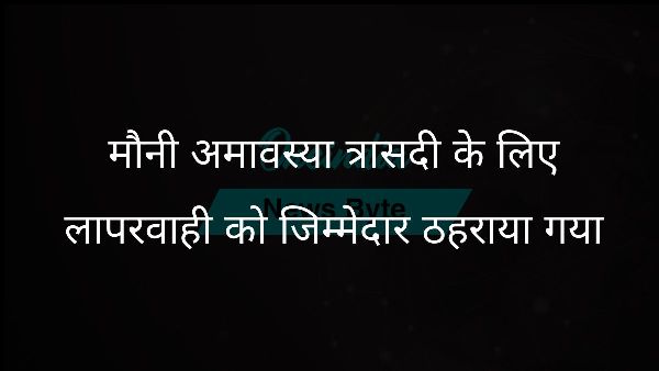  मौनी अमावस्या त्रासदी के लिए लापरवाही को जिम्मेदार ठहराया गया