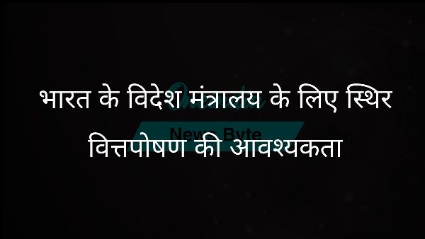 भारत के विदेश मंत्रालय के लिए स्थिर वित्तपोषण की आवश्यकता भारत के विदेश मंत्रालय के लिए स्थिर वित्तपोषण की आवश्यकता