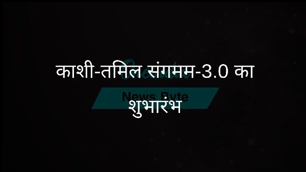  काशी-तमिल संगमम-3.0 का शुभारंभ
