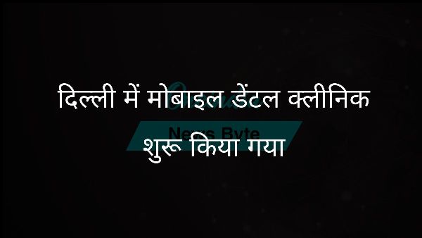 दिल्ली में मोबाइल डेंटल क्लीनिक शुरू किया गया दिल्ली में मोबाइल डेंटल क्लीनिक शुरू किया गया