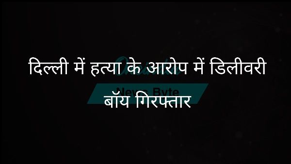  दिल्ली में हत्या के आरोप में डिलीवरी बॉय गिरफ्तार