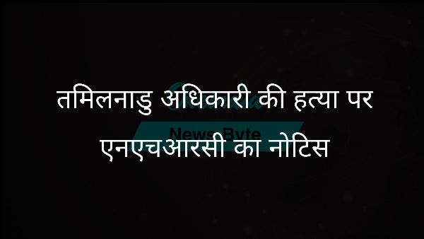  तमिलनाडु अधिकारी की हत्या पर एनएचआरसी का नोटिस