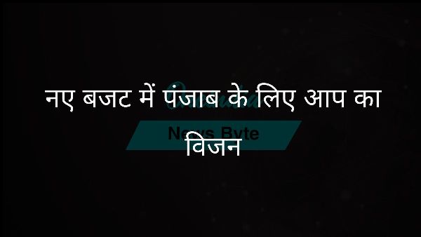  नए बजट में पंजाब के लिए आप का विजन