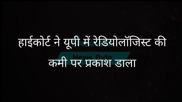  हाईकोर्ट ने यूपी में रेडियोलॉजिस्ट की कमी पर प्रकाश डाला