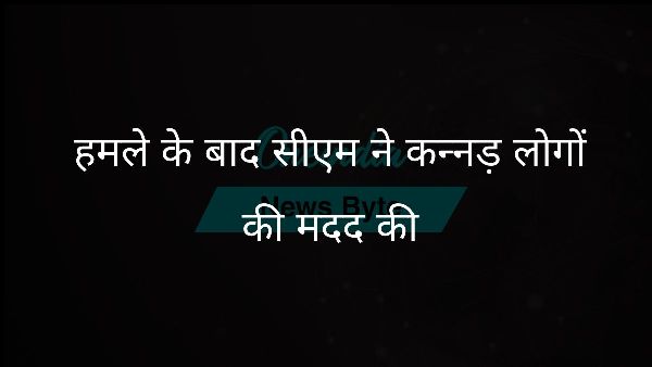  हमले के बाद सीएम ने कन्नड़ लोगों की मदद की