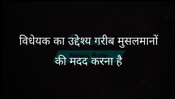  विधेयक का उद्देश्य गरीब मुसलमानों की मदद करना है