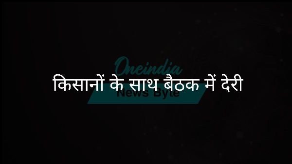 किसानों के साथ बैठक में देरी