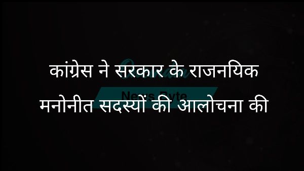  कांग्रेस ने सरकार के राजनयिक मनोनीत सदस्यों की आलोचना की