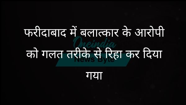  फरीदाबाद में बलात्कार के आरोपी को गलत तरीके से रिहा कर दिया गया