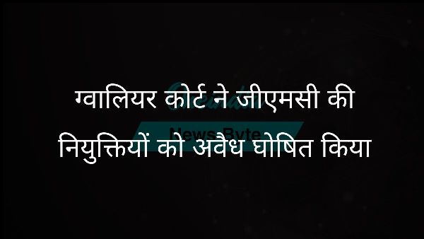  ग्वालियर कोर्ट ने जीएमसी की नियुक्तियों को अवैध घोषित किया