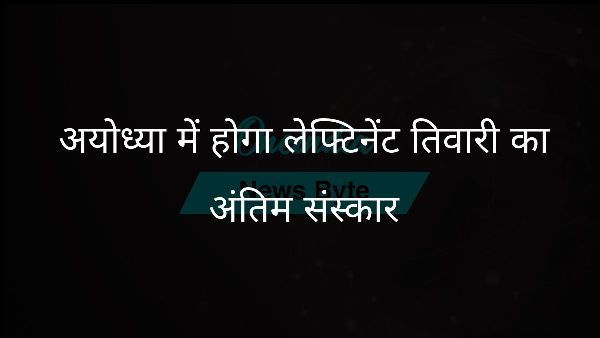  अयोध्या में होगा लेफ्टिनेंट तिवारी का अंतिम संस्कार