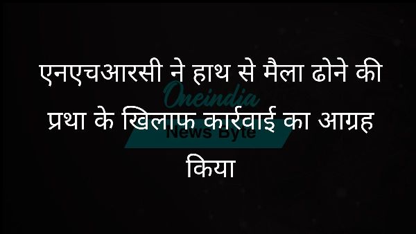 एनएचआरसी ने हाथ से मैला ढोने की प्रथा के खिलाफ कार्रवाई का आग्रह किया एनएचआरसी ने हाथ से मैला ढोने की प्रथा के खिलाफ कार्रवाई का आग्रह किया