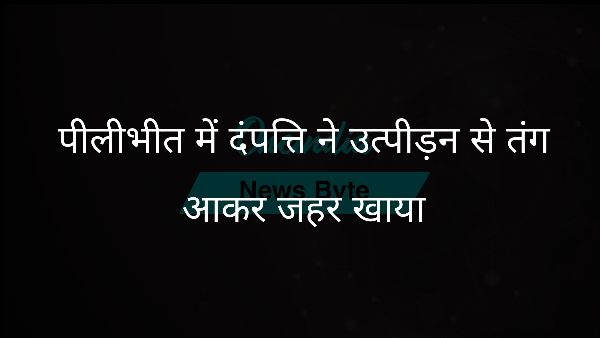  पीलीभीत में दंपत्ति ने उत्पीड़न से तंग आकर जहर खाया