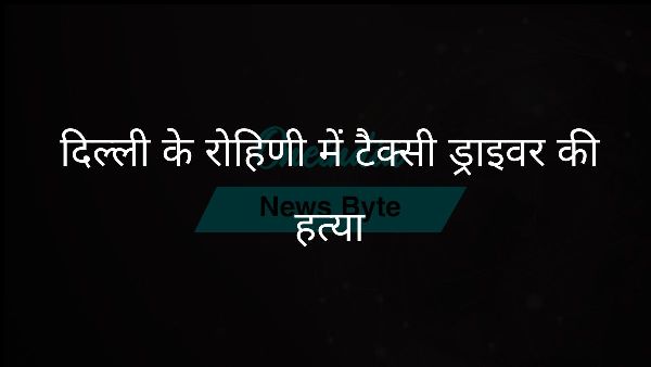  दिल्ली के रोहिणी में टैक्सी ड्राइवर की हत्या