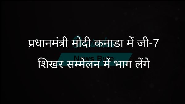  प्रधानमंत्री मोदी कनाडा में जी-7 शिखर सम्मेलन में भाग लेंगे