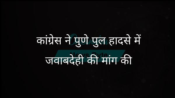  कांग्रेस ने पुणे पुल हादसे में जवाबदेही की मांग की