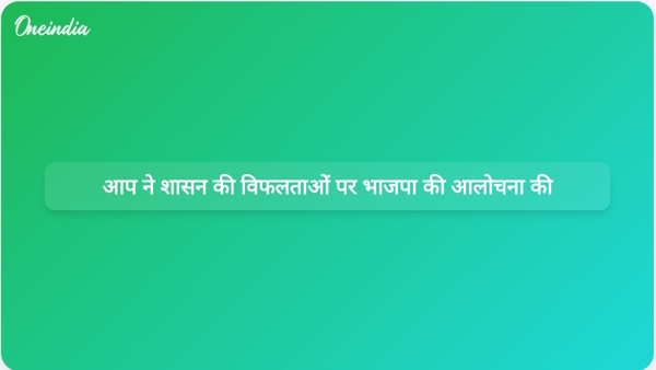  आप ने शासन की विफलताओं पर भाजपा की आलोचना की