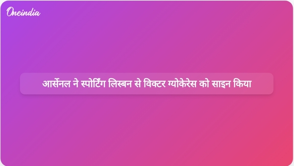  आर्सेनल ने स्पोर्टिंग लिस्बन से विक्टर ग्योकेरेस को साइन किया