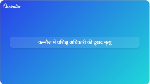  कन्नौज में प्रशिक्षु अधिकारी की दुखद मृत्यु