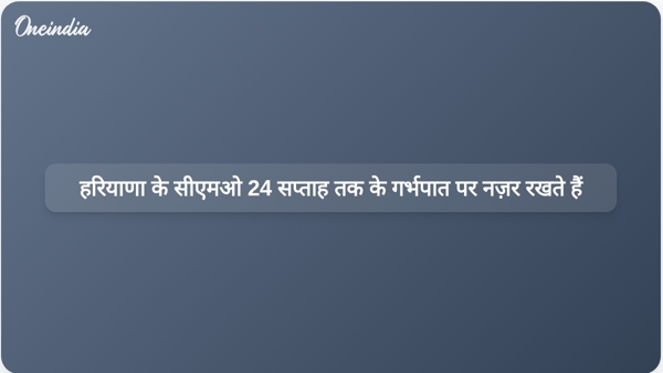 हरियाणा के सीएमओ 24 सप्ताह तक के गर्भपात पर नज़र रखते हैं