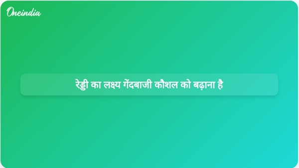  रेड्डी का लक्ष्य गेंदबाजी कौशल को बढ़ाना है