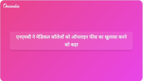 एनएमसी ने मेडिकल कॉलेजों को ऑनलाइन फीस का खुलासा करने को कहा