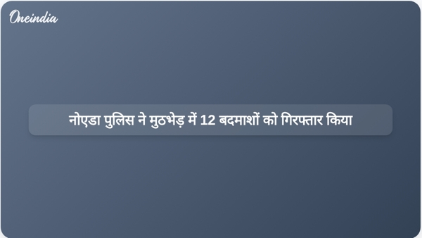  नोएडा पुलिस ने मुठभेड़ में 12 बदमाशों को गिरफ्तार किया
