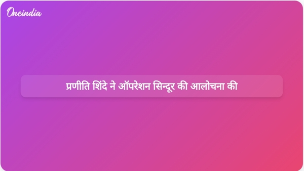 प्रणीति शिंदे ने ऑपरेशन सिन्दूर की आलोचना की