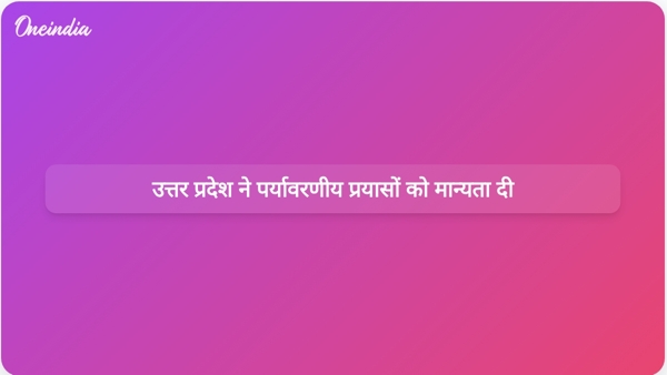  उत्तर प्रदेश ने पर्यावरणीय प्रयासों को मान्यता दी
