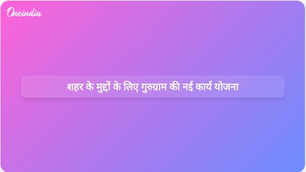  शहर के मुद्दों के लिए गुरुग्राम की नई कार्य योजना