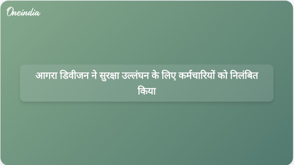  आगरा डिवीजन ने सुरक्षा उल्लंघन के लिए कर्मचारियों को निलंबित किया