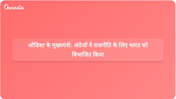  ओडिशा के मुख्यमंत्री: अंग्रेजों ने राजनीति के लिए भारत को विभाजित किया
