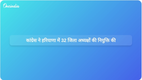  कांग्रेस ने हरियाणा में 32 जिला अध्यक्षों की नियुक्ति की