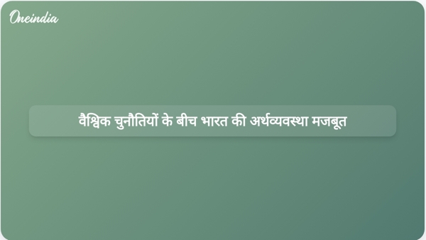  वैश्विक चुनौतियों के बीच भारत की अर्थव्यवस्था मजबूत