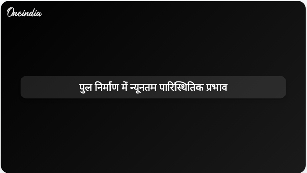 पुल निर्माण में न्यूनतम पारिस्थितिक प्रभाव