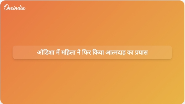 ओडिशा में महिला ने फिर किया आत्मदाह का प्रयास ओडिशा में महिला ने फिर किया आत्मदाह का प्रयास