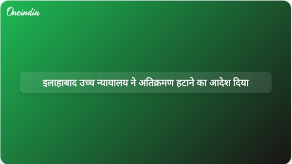 इलाहाबाद उच्च न्यायालय ने अतिक्रमण हटाने का आदेश दिया इलाहाबाद उच्च न्यायालय ने अतिक्रमण हटाने का आदेश दिया
